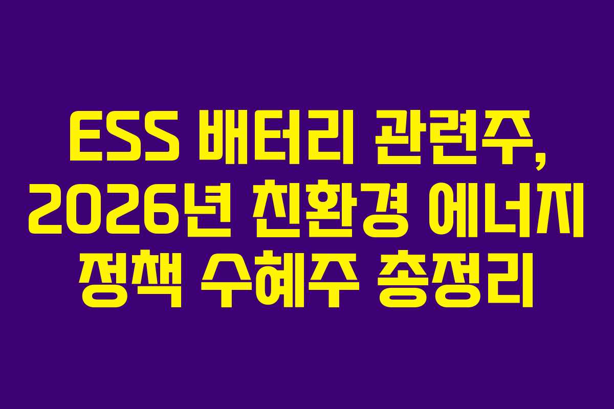 ESS 배터리 관련주, 2026년 친환경 에너지 정책 수혜주 총정리