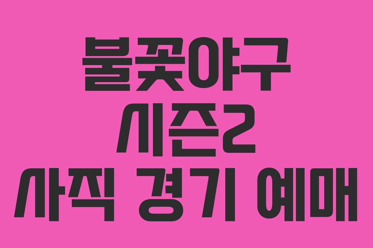 불꽃야구 시즌2 사직 경기 예매