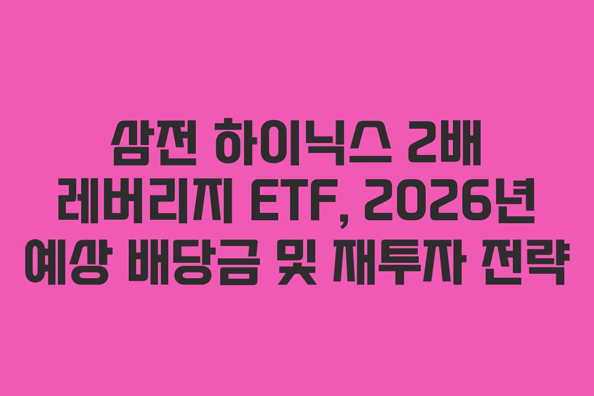 삼전 하이닉스 2배 레버리지 ETF, 2026년 예상 배당금 및 재투자 전략
