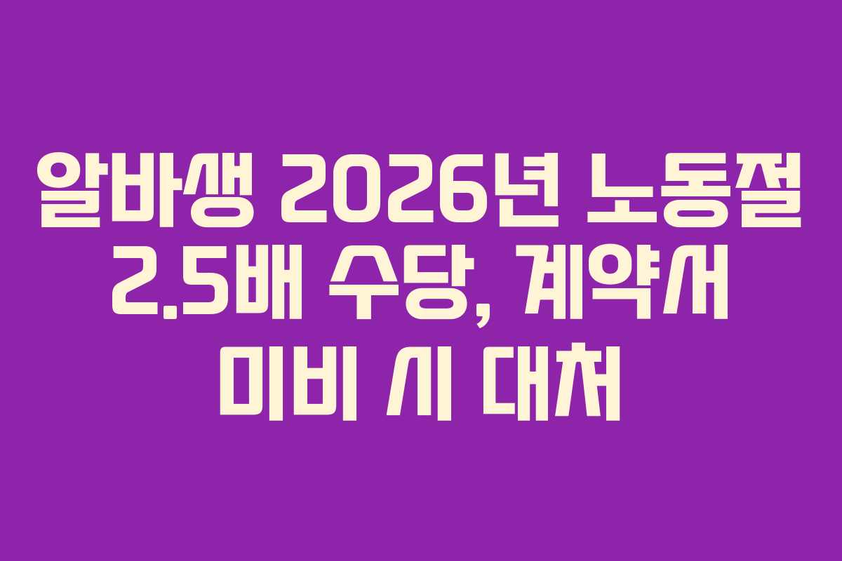 알바생 2026년 노동절 2.5배 수당, 계약서 미비 시 대처