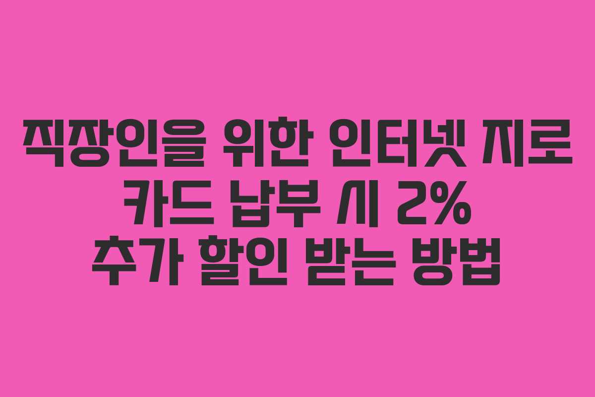 직장인을 위한 인터넷 지로 카드 납부 시 2% 추가 할인 받는 방법