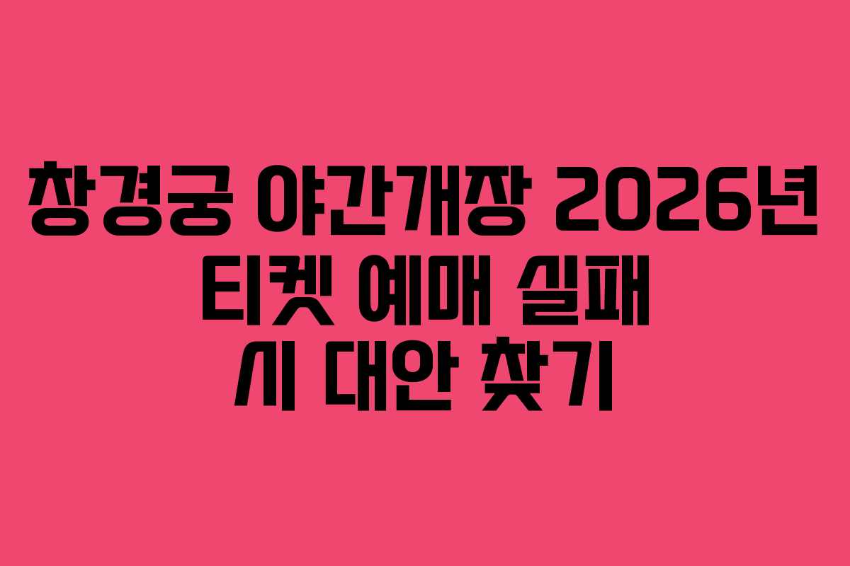 창경궁 야간개장 2026년 티켓 예매 실패 시 대안 찾기