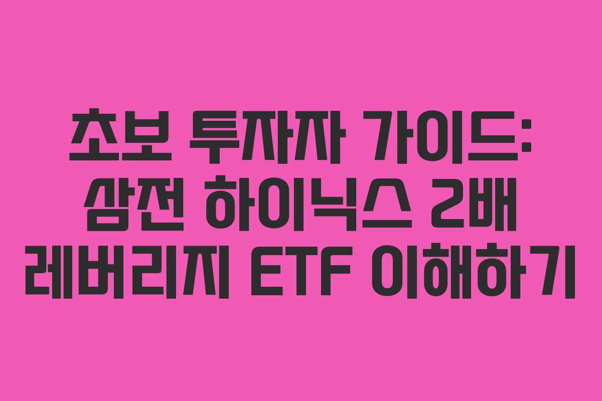 초보 투자자 가이드: 삼전 하이닉스 2배 레버리지 ETF 이해하기