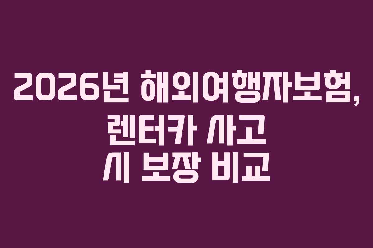 2026년 해외여행자보험, 렌터카 사고 시 보장 비교
