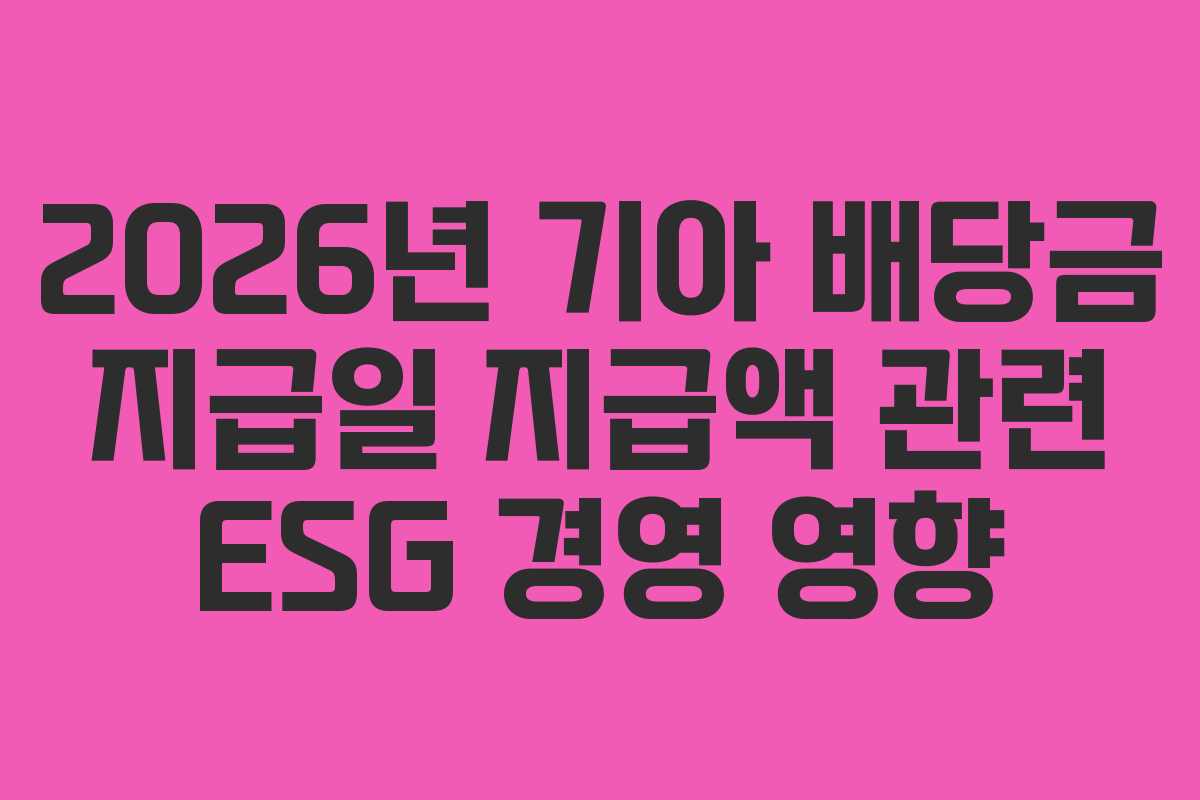 2026년 기아 배당금 지급일 지급액 관련 ESG 경영 영향