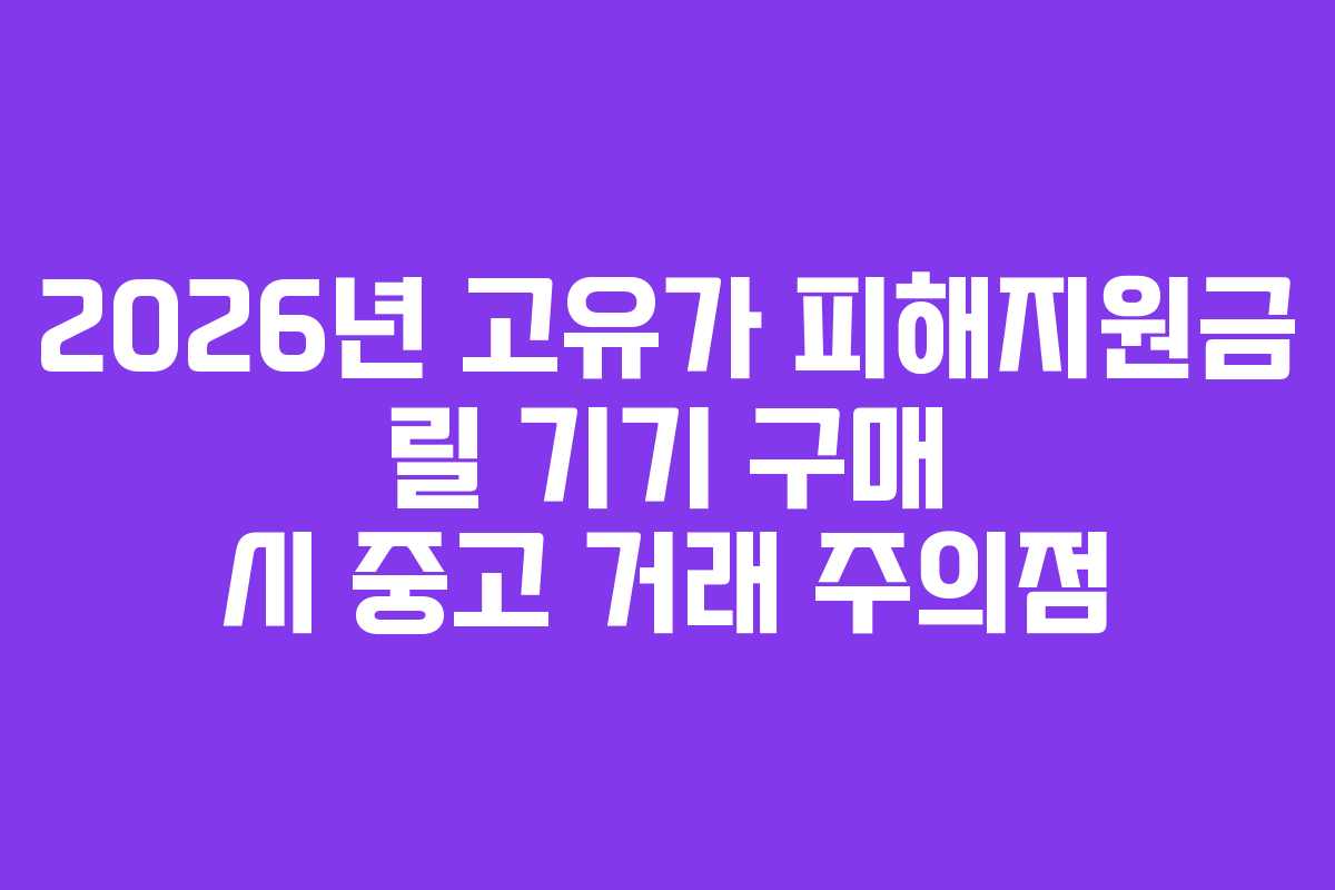 2026년 고유가 피해지원금 릴 기기 구매 시 중고 거래 주의점