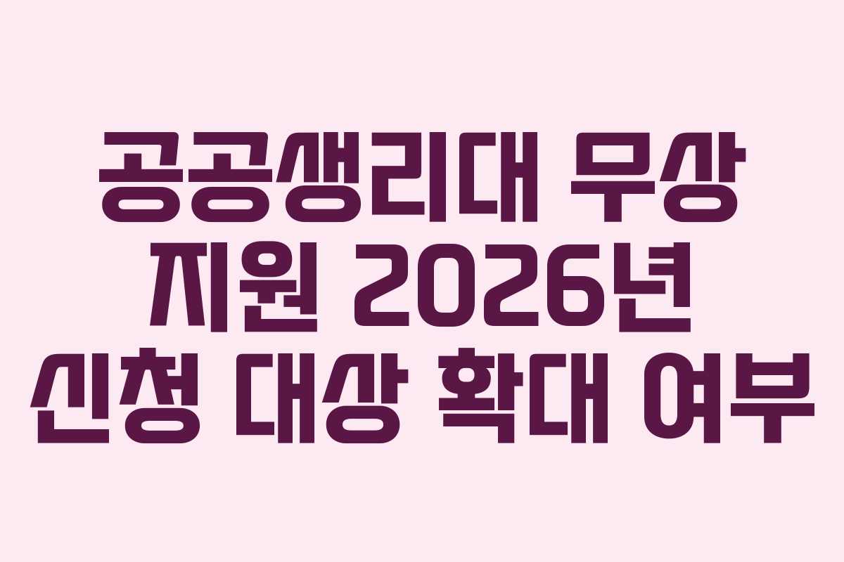공공생리대 무상 지원 2026년 신청 대상 확대 여부