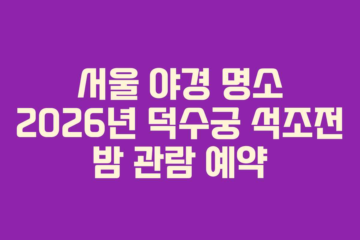 서울 야경 명소 2026년 덕수궁 석조전 밤 관람 예약