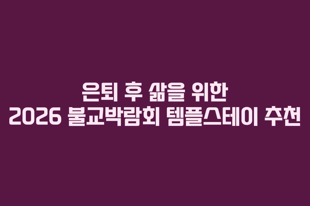 은퇴 후 삶을 위한 2026 불교박람회 템플스테이 추천