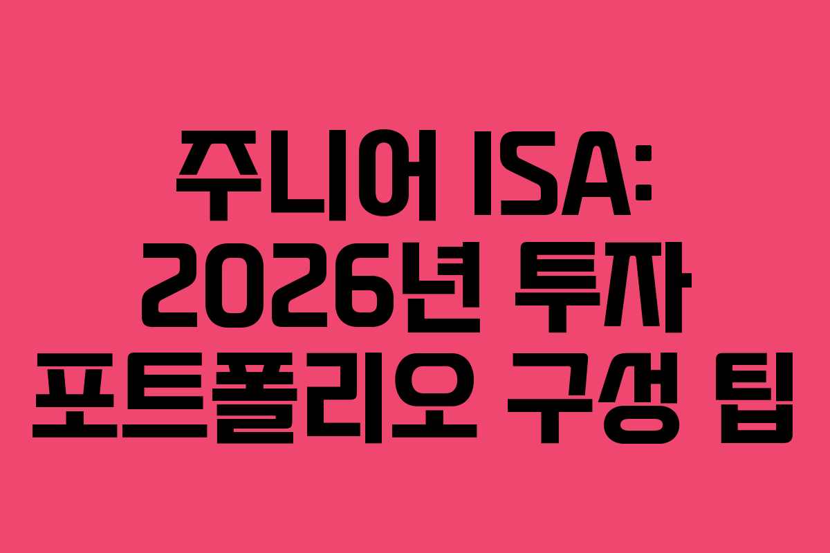 주니어 ISA: 2026년 투자 포트폴리오 구성 팁