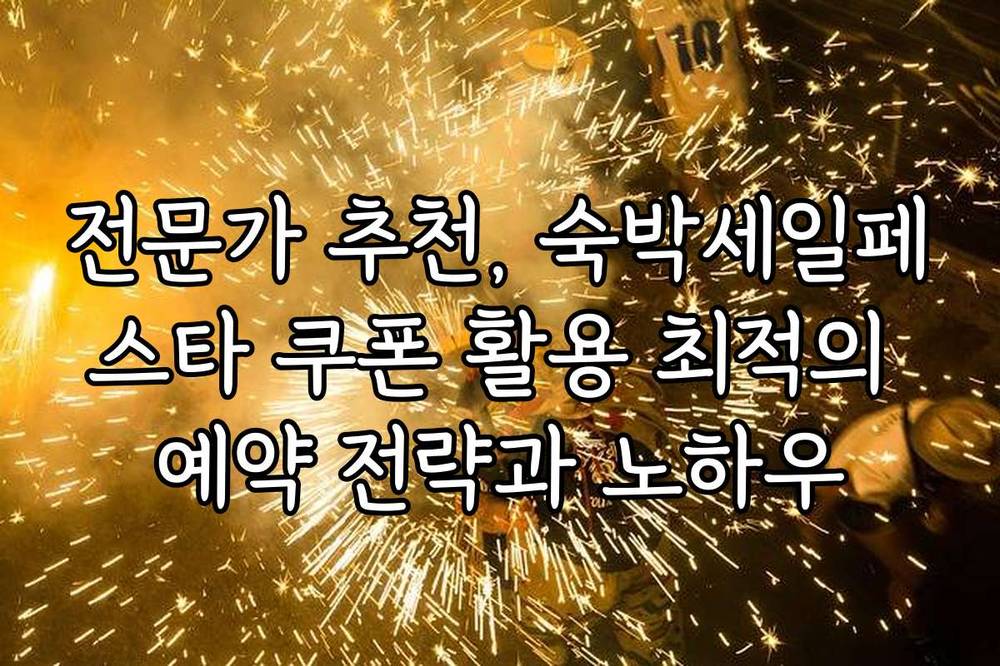 전문가 추천, 숙박세일페스타 쿠폰 활용 최적의 예약 전략과 노하우