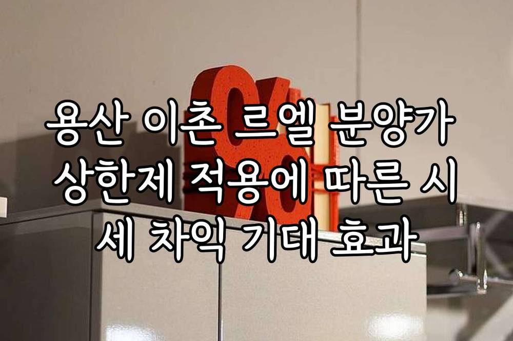 용산 이촌 르엘 분양가 상한제 적용에 따른 시세 차익 기대 효과