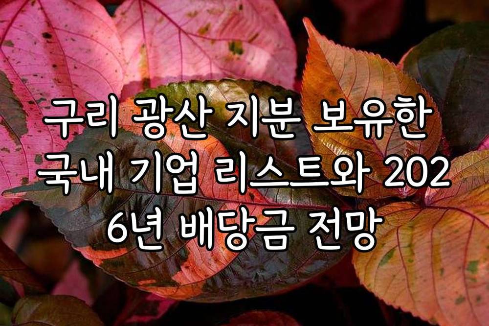 구리 광산 지분 보유한 국내 기업 리스트와 2026년 배당금 전망