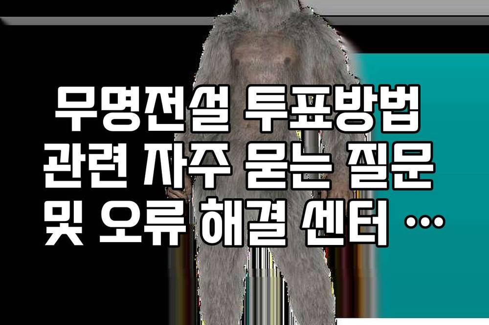 무명전설 투표방법 관련 자주 묻는 질문 및 오류 해결 센터 안내