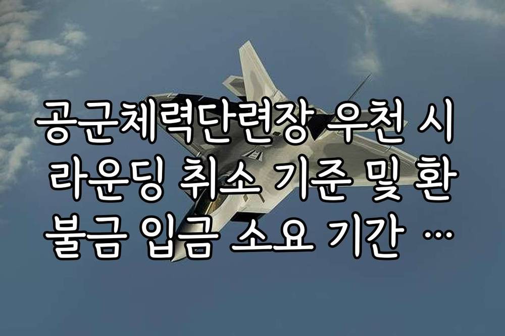공군체력단련장 우천 시 라운딩 취소 기준 및 환불금 입금 소요 기간 안내