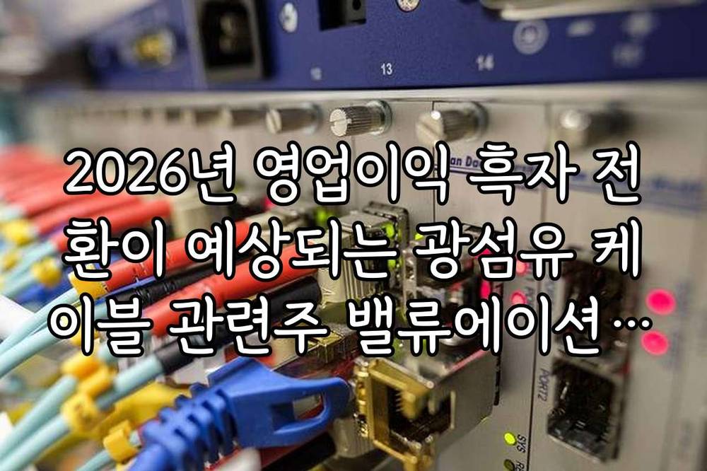 2026년 영업이익 흑자 전환이 예상되는 광섬유 케이블 관련주 밸류에이션 분석