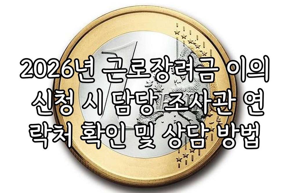 2026년 근로장려금 이의 신청 시 담당 조사관 연락처 확인 및 상담 방법