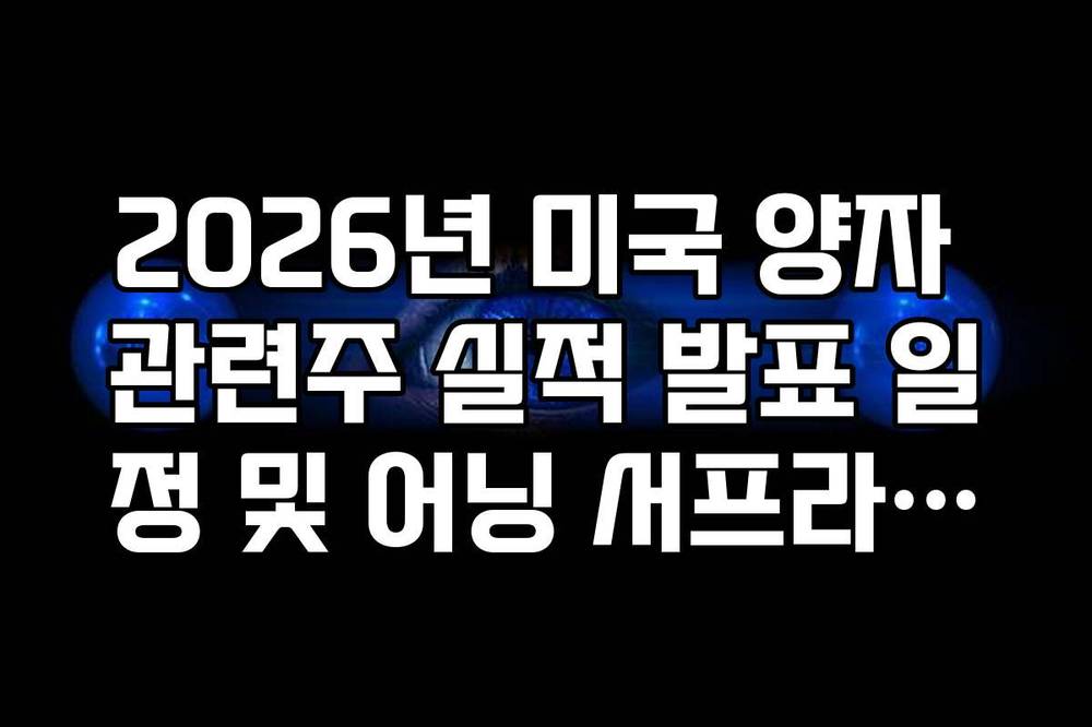 2026년 미국 양자 관련주 실적 발표 일정 및 어닝 서프라이즈 예상주