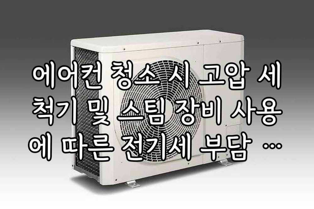 에어컨 청소 시 고압 세척기 및 스팀 장비 사용에 따른 전기세 부담 주체