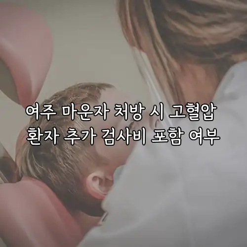 여주 마운자 처방 시 고혈압 환자 추가 검사비 포함 여부