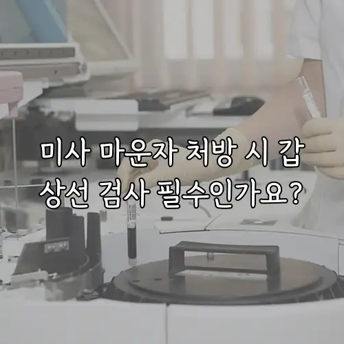 미사 마운자 처방 시 갑상선 검사 필수인가요?