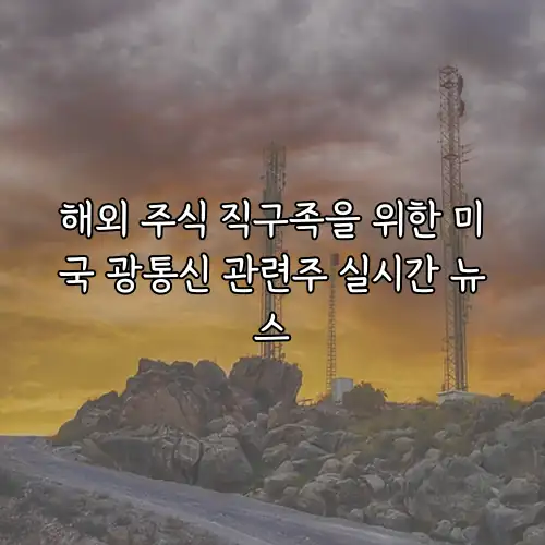 해외 주식 직구족을 위한 미국 광통신 관련주 실시간 뉴스