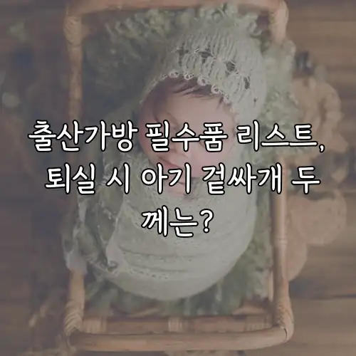 출산가방 필수품 리스트, 퇴실 시 아기 겉싸개 두께는?