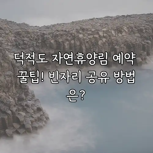 덕적도 자연휴양림 예약 꿀팁! 빈자리 공유 방법은?