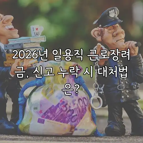 2026년 일용직 근로장려금, 신고 누락 시 대처법은?