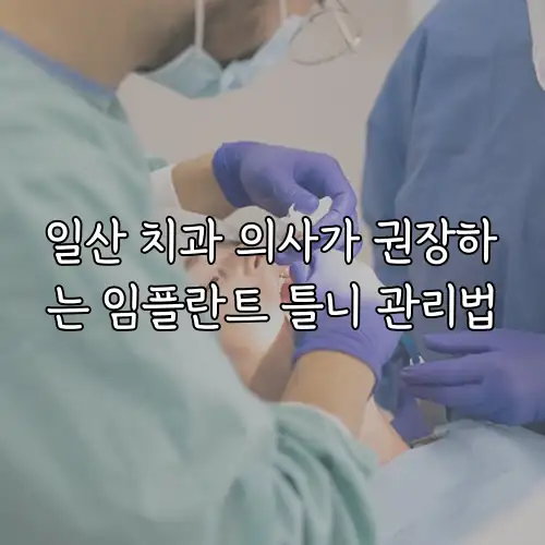 일산 치과 의사가 권장하는 임플란트 틀니 관리법
