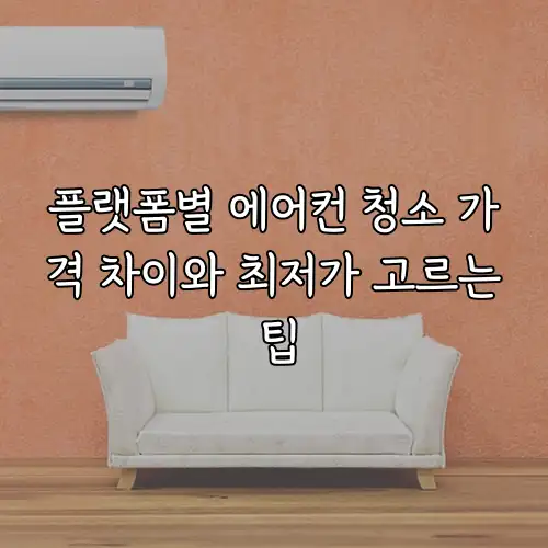 플랫폼별 에어컨 청소 가격 차이와 최저가 고르는 팁