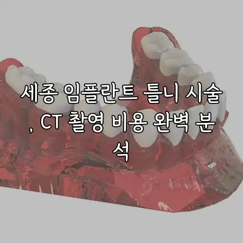 세종 임플란트 틀니 시술, CT 촬영 비용 완벽 분석
