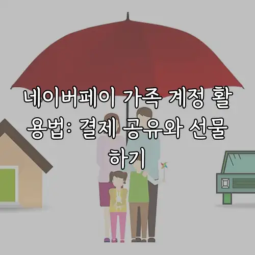 네이버페이 가족 계정 활용법: 결제 공유와 선물하기