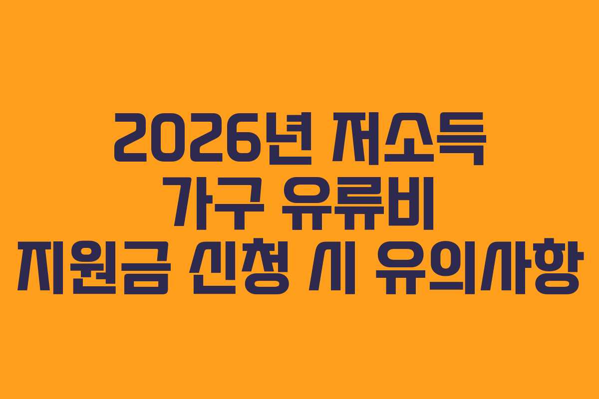 2026년 저소득 가구 유류비 지원금 신청 시 유의사항