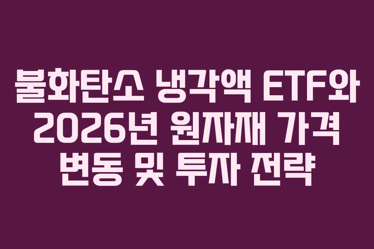 불화탄소 냉각액 ETF와 2026년 원자재 가격 변동 및 투자 전략