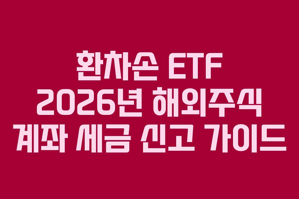 환차손 ETF 2026년 해외주식 계좌 세금 신고 가이드