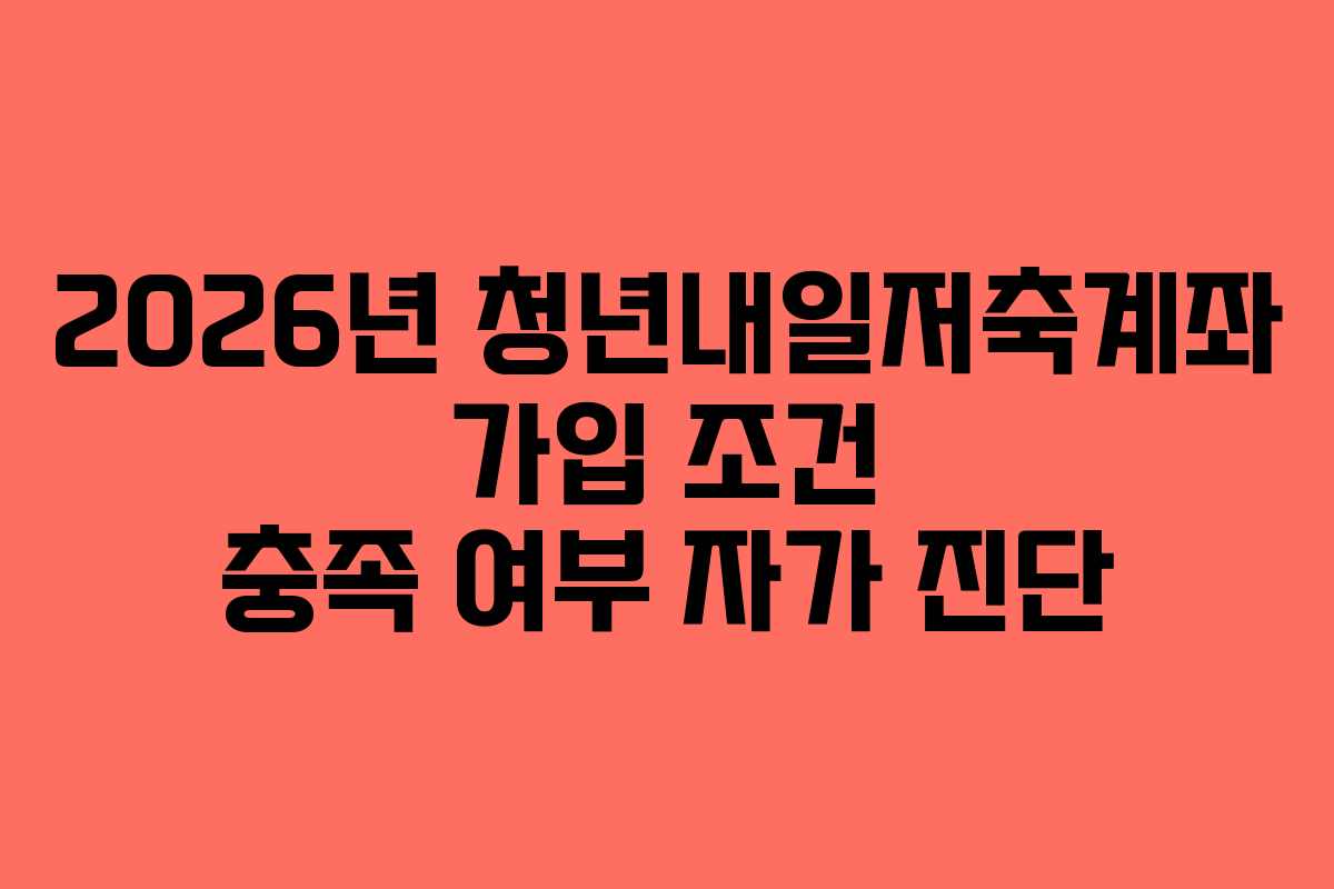 2026년-청년내일저축계좌-가입-조건-충족-여부-자가-진단