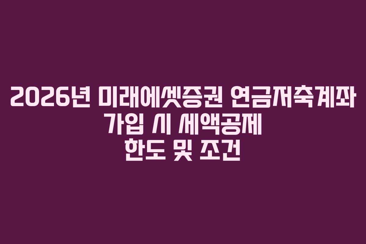 2026년-미래에셋증권-연금저축계좌-가입-시-세액공제-한도-및-조건