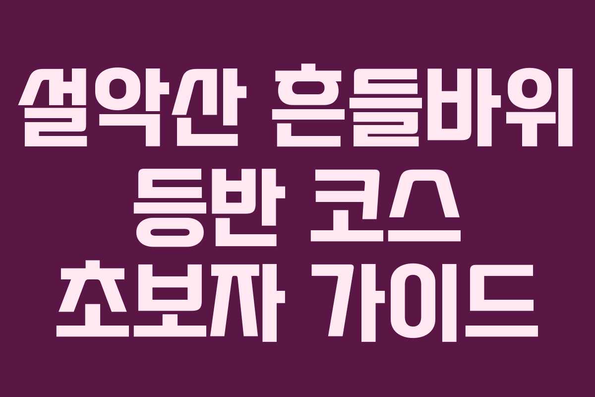 설악산-흔들바위-등반-코스-초보자-가이드