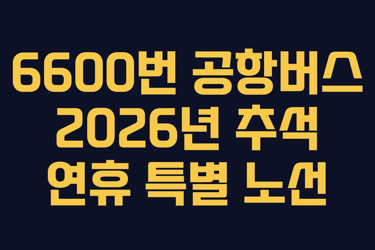 6600번-공항버스-2026년-추석-연휴-특별-노선