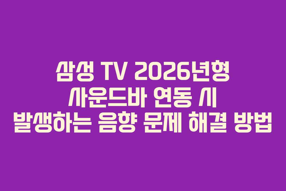 삼성-TV-2026년형-사운드바-연동-시-발생하는-음향-문제-해결-방법