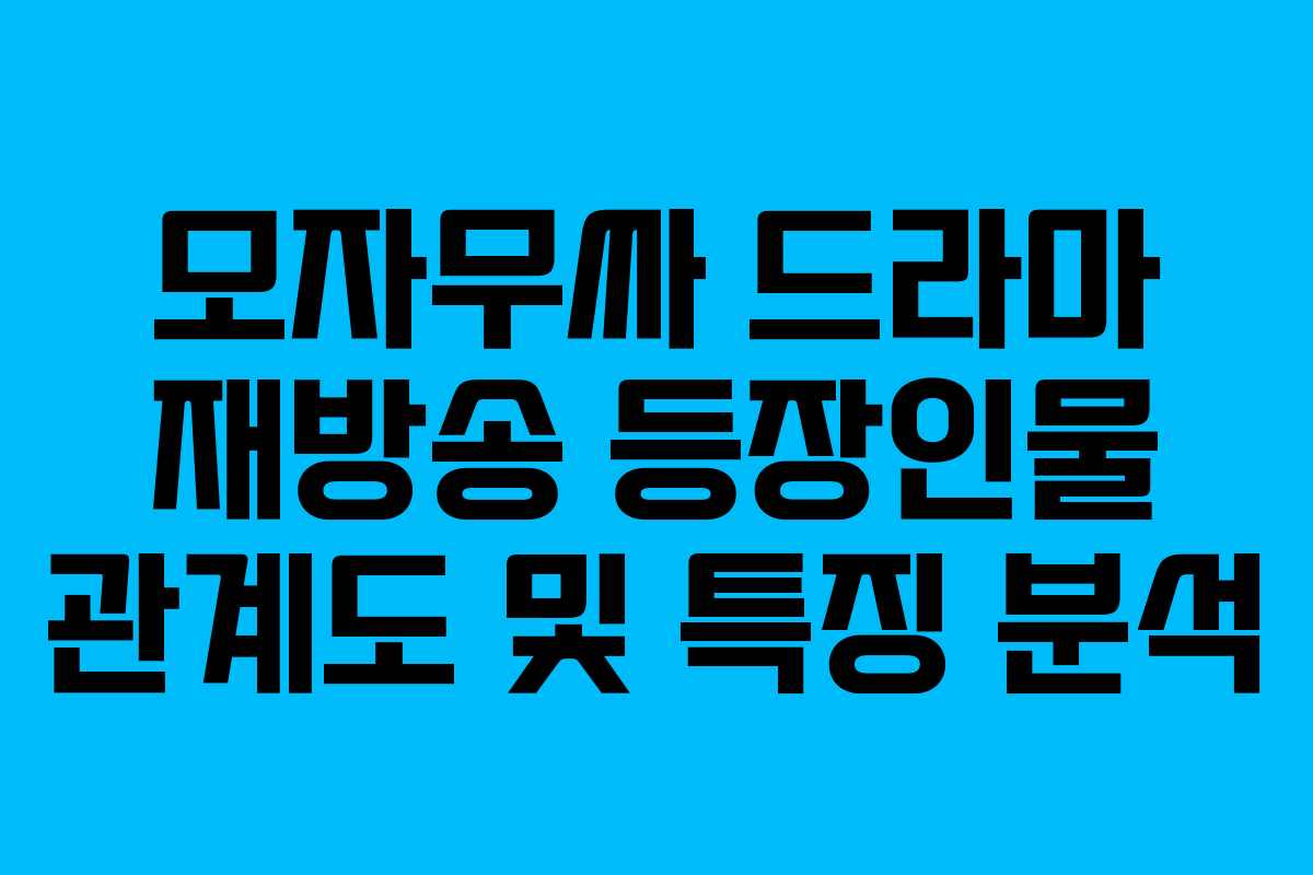 모자무싸-드라마-재방송-등장인물-관계도-및-특징-분석