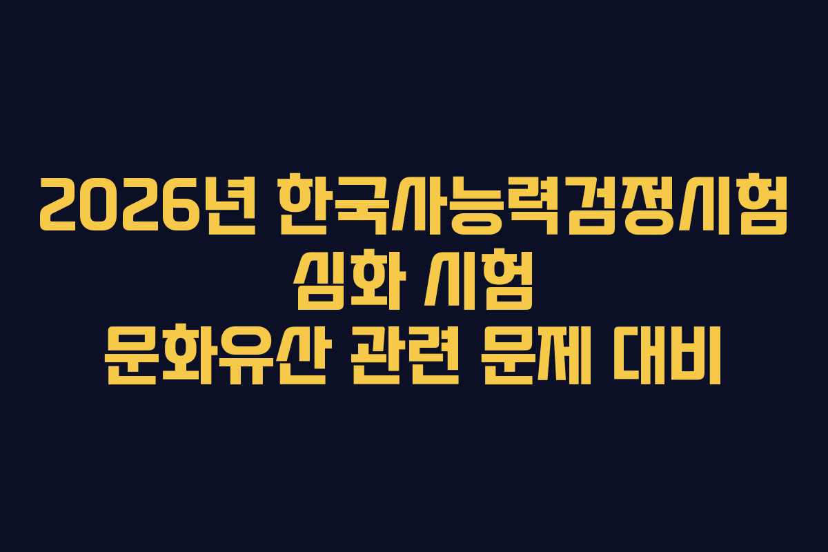 2026년-한국사능력검정시험-심화-시험-문화유산-관련-문제-대비