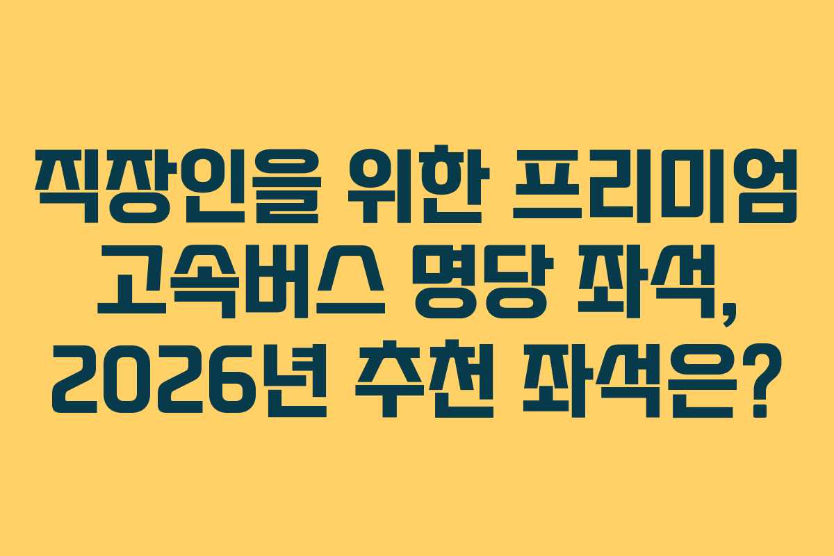 직장인을-위한-프리미엄-고속버스-명당-좌석,-2026년-추천-좌석은