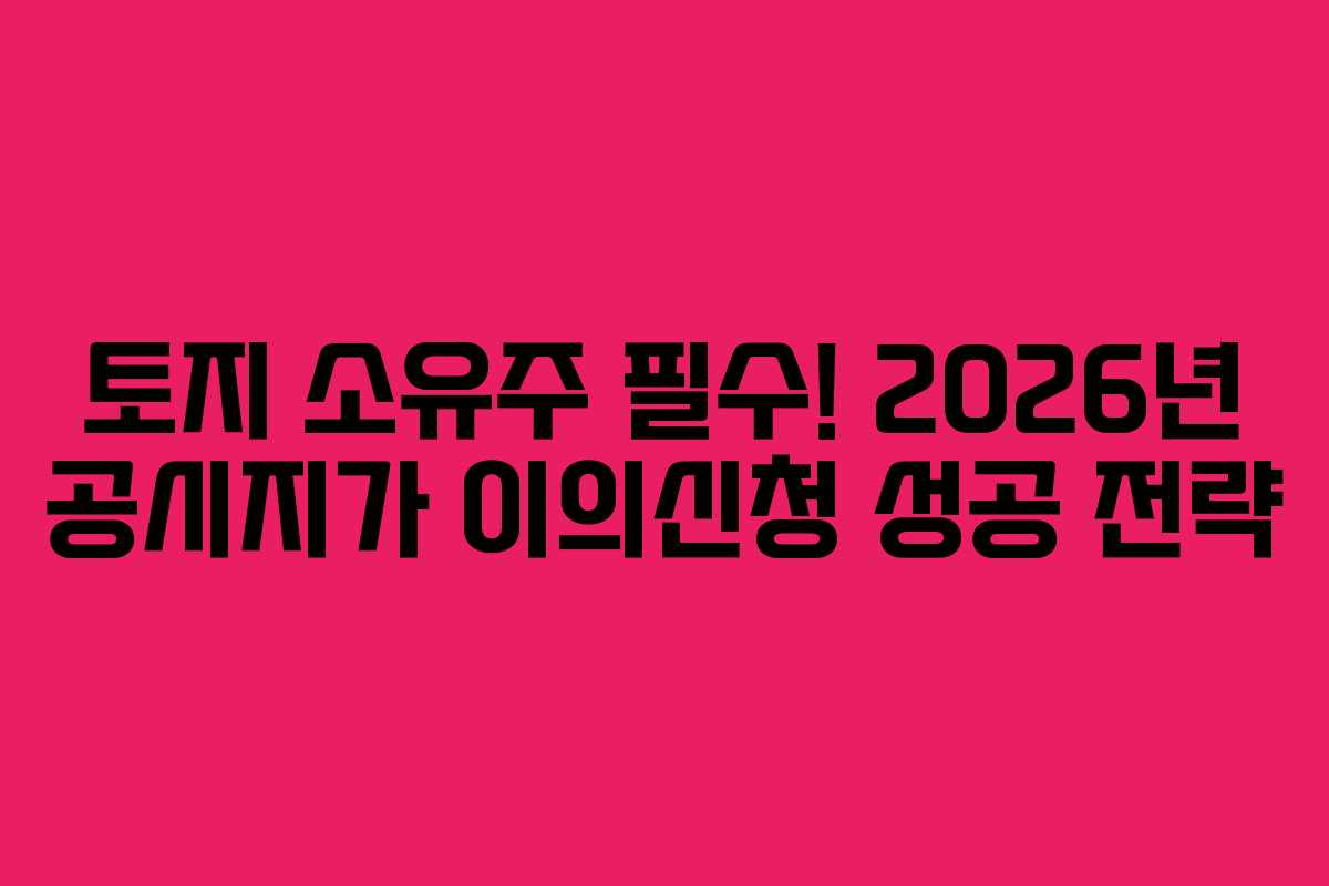 토지-소유주-필수!-2026년-공시지가-이의신청-성공-전략