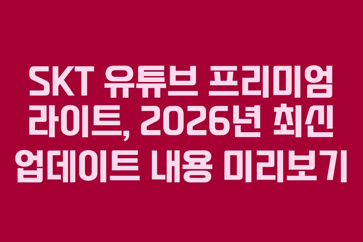 SKT-유튜브-프리미엄-라이트,-2026년-최신-업데이트-내용-미리보기