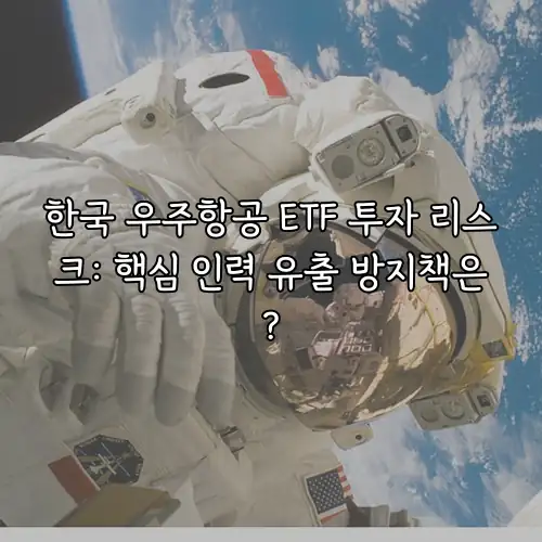 한국 우주항공 ETF 투자 리스크: 핵심 인력 유출 방지책은?