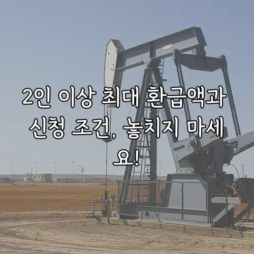 2인 이상 최대 환급액과 신청 조건, 놓치지 마세요!