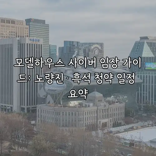 모델하우스 사이버 임장 가이드: 노량진·흑석 청약 일정 요약