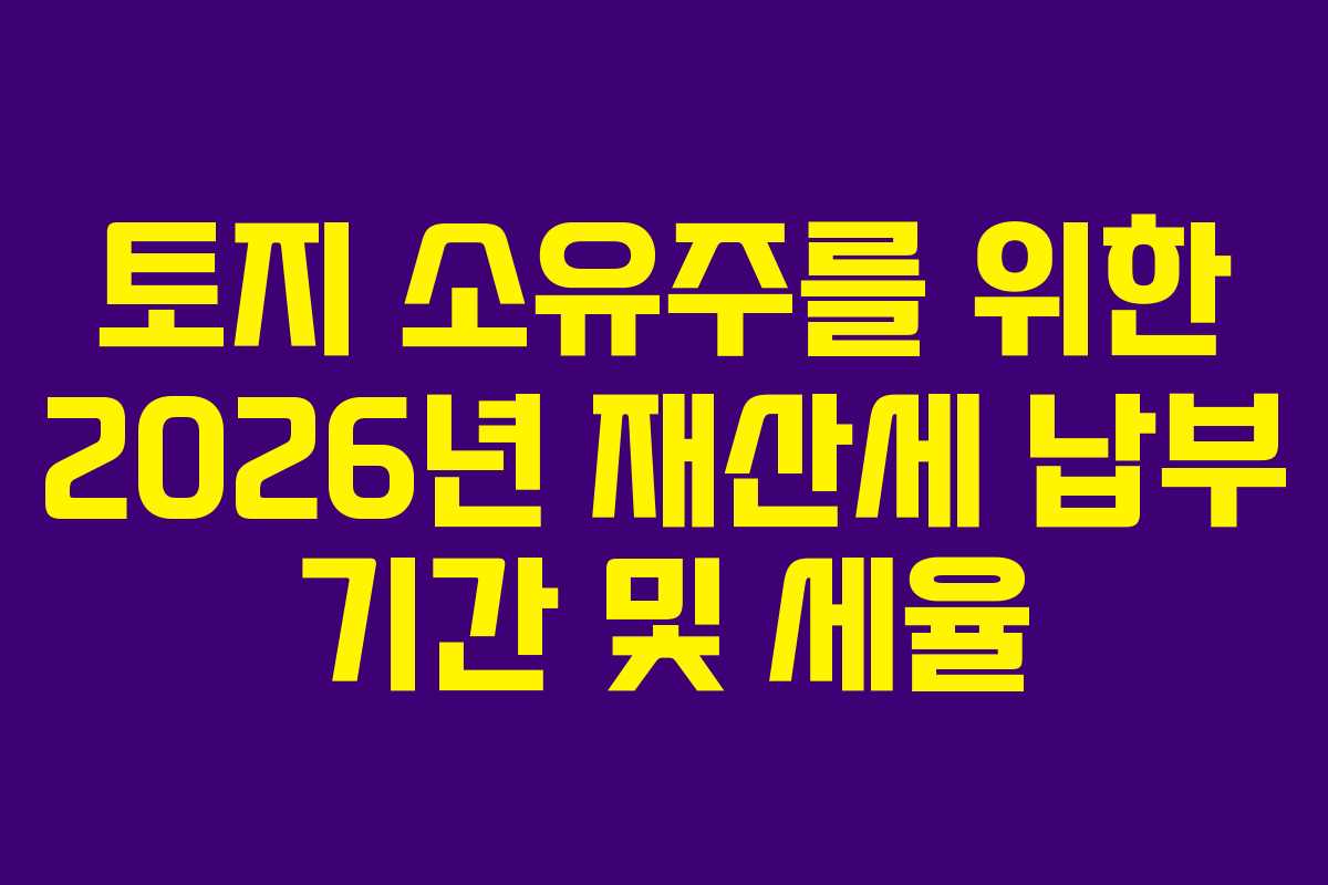 토지-소유주를-위한-2026년-재산세-납부-기간-및-세율